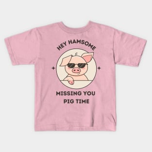 Hey hamsome. Missing you pig time - cute and funny pun Kids T-Shirt